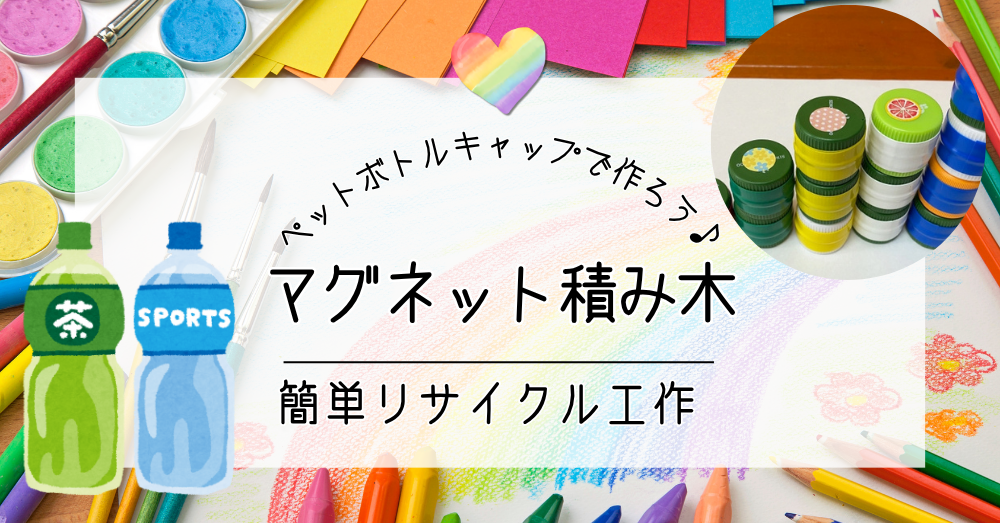 ペットボトルキャップで作ろう♪マグネット積み木｜おうちで簡単リサイクル工作